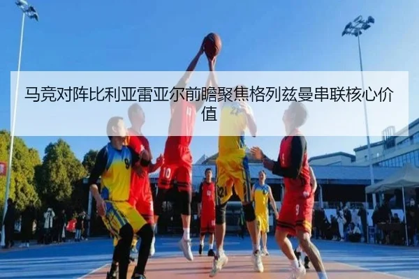 马竞对阵比利亚雷亚尔前瞻聚焦格列兹曼串联核心价值